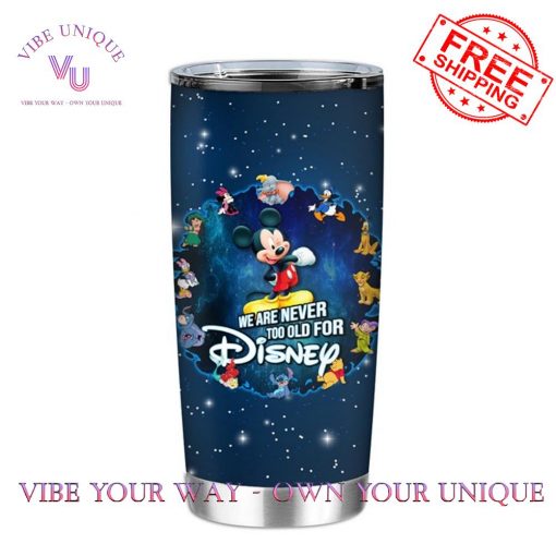 Personalization We Are Never Too Old For Disney Limited Edition Tumbler