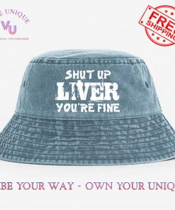 Shut Up Liver You’re Fine Funny Drinking Limited Edition Bucket Hat