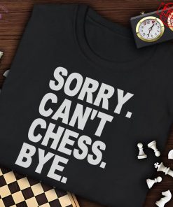 Sory Cant Chess Bye Limited T-Shirt
