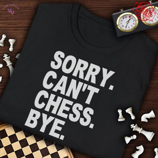 Sory Cant Chess Bye Limited T-Shirt