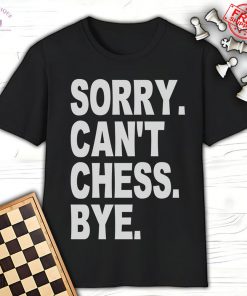 Sory Cant Chess Bye Limited T-Shirt